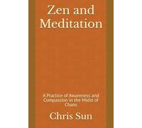 Zen and Meditation: A Practice of Awareness and Compassion in the Midst of Chaos