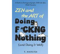 Zen and the Art of Doing F*ckng Nothing (and Doing It Well): 31 Paths to Outrageously Epic, Chill-Like-You-DGAF Paradise
