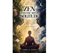 Zen and the Art of Solitude: Finding mindfulness, peace, and inner mastery in seclusion