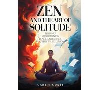 Zen and the Art of Solitude: Finding mindfulness, peace, and inner mastery in seclusion