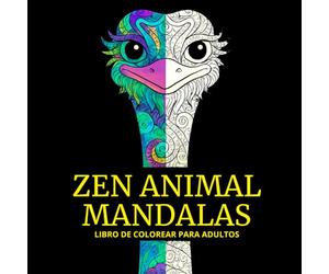 Zen Animal Mandalas: Libro de Colorear para Adultos Relájate y Despierta tu Creatividad con Ilustraciones Antiestrés de Animales, Mandalas y Arte Zentangle