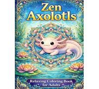 Zen Axolotls: Cute and Magical Coloring Pages for Adults