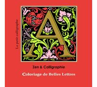 Zen & Calligraphie : Coloriage de Belles Lettres - Alphabet à colorier pour la détente, la créativité et l’art du lettrage: Livre de coloriage adulte ... pour se détendre et stimuler la créativité