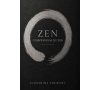 ZEN COMPENDIUM DU ZEN: Zen pour débutants : Bouddhisme Zen, Zazen, méditation Zen, pleine conscience et pratique japonaise: 8