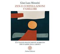 Zen e costellazioni familiari. Un viaggio politicamente scorretto per evadere dalla libertà
