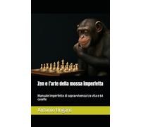 Zen e l’arte della mossa imperfetta: Manuale imperfetto di sopravvivenza tra vita e 64 caselle