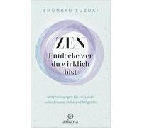 Zen - Entdecke wer du wirklich bist: Unterweisungen für ein Leben voller Freude, Liebe und Mitgefühl - Mit Empfehlungen des Dalai Lama und von Jack Kornfield