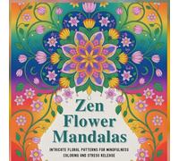 ZEN FLOWER MANDALAS: Intricate Floral Patterns for Mindfulness Coloring and Stress Release