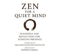 Zen for a Quiet Mind: Teachings and Reflections for Everyday Presence - COMPILED BY THE LOTUS PATH ZEN INSTITURE