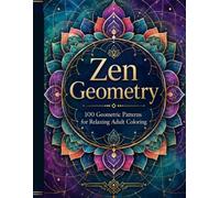 Zen Geometry: 100 Geometric Patterns for Relaxing Adult Coloring