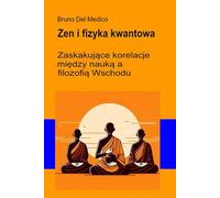 Zen i fizyka kwantowa.: Zaskakujące korelacje między nauką a filozofią Wschodu.