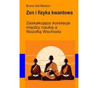 Zen i fizyka kwantowa.: Zaskakujące korelacje między nauką a filozofią Wschodu.