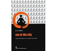 Zen in the city. L'arte di fermarsi in un mondo che corre