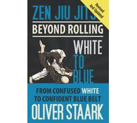 Zen Jiu Jitsu - White to Blue: From Confused White to Confident Blue Belt