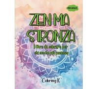 ZEN MA STRONZA: IL LIBRO DA COLORARE PER CHI NON HA PIU' PAZIENZA