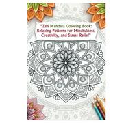 Zen Mandala Coloring Book: Relaxing Patterns for Mindfulness, Creativity, and Stress Relief: Mandala Coloring Book