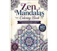 Zen Mandalas Coloring Book: 102 Beautiful Mandala Designs for Relaxation, Stress Relief & Mindful Creativity for Teens & Adults