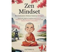 Zen Mindset: Revolutioniere Deinen Geist in 30 Tagen. Kraftvolle Tägliche Praktiken um Stress zu Eliminieren, die Konzentration zu Verbessern und Inneren Frieden zu Erreichen