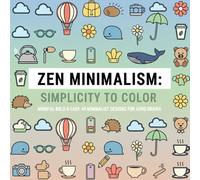 ZEN MINIMALISM: SIMPLICITY TO COLOR: MINDFUL BOLD & EASY: 40 MINIMALIST DESIGNS FOR ADHD BRAINS AND CREATIVE BRAINS