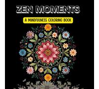 Zen Moments: A Mindfulness Coloring Book: For mindful people who want to relax, reduce stress, and find inner peace through coloring.