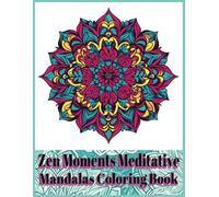 Zen Moments Meditative Mandalas Coloring Book Volume 2: 40 Big, Bold & Beautiful Mandalas - Perfect for Teens & Beyond!