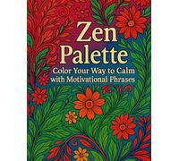 Zen Palette: Color Your Way to Calm with Motivational Phrases: Relax, Reflect, and Recharge Through Art and Words
