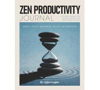 Zen Productivity Journal: A Simple System for Clarity, Focus, and Meaningful Action