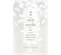 Zen Seeds: 60 Essential Buddhist Teachings on Effort, Gratitude, and Happiness