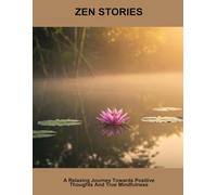 Zen Stories: A Relaxing Journey Towards Positive Thoughts And True Mindfulness
