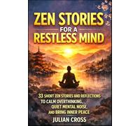 Zen Stories for a Restless Mind: 33 Short Zen Stories and Reflections to Calm Overthinking, Quiet Mental Noise, and Bring Inner Peace