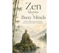 Zen Stories for Busy Minds: 36 Short Stories to Quiet Overthinking, Slow Down, and Find Peace in Everyday Life