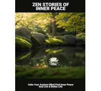 Zen Stories Of Inner Peace: Calm Your Anxious Mind Find Inner Peace And Live A Better Life