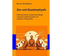 Zen und Quantenphysik: Überraschende Zusammenhänge zwischen Wissenschaft und östlicher Philosophie