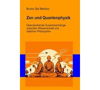 Zen und Quantenphysik: Überraschende Zusammenhänge zwischen Wissenschaft und östlicher Philosophie