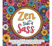 Zen with a Side of Sass: A Funny Adult Coloring Book with Relaxing Mandalas, Cheeky Quotes, and Stress-Relief Designs