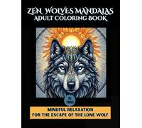 ZEN WOLVES MANDALAS ADULT COLORING BOOK: MINDFUL RELAXATION-FOR THE ESCAPE TO THE LONE WOLF