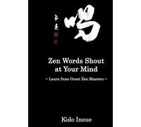 Zen Words Shout at Your Mind: Learn from Great Zen Masters