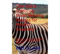"Zen Zebra Colouring Book: Relaxing Designs for Mindful Creativity": "Unleash Your Inner Artist with Beautiful Zebra Patterns for Stress Relief and Relaxation"