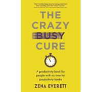 Zena Everett The Crazy Busy Cure BUSINESS BOOK AWARDS WINNER (Tascabile)