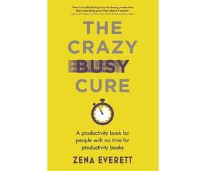 Zena Everett The Crazy Busy Cure BUSINESS BOOK AWARDS WINNER (Tascabile)
