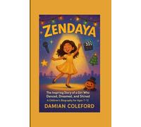 Zendaya: The Inspiring Story of a Girl Who Danced, Dreamed, and Shined - A Children’s Biography for Ages 7-12