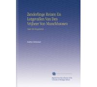 Zenderlinge Reizen En Lotgevallen Van Den Vrijheer Von Munchhausen: Naar Het Hoogduitsch. (Dutch Edition)