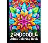 Zendoodle Adult Coloring Book : A Unique Zentangle Activity Book for Teens, Adults, and Seniors: Mindful Mandalas and Relaxing Flower Patterns