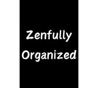 Zenfully Organized: For organized minds and peaceful hearts-zen your to-do list, finally. Because deep breaths and bold plans can totally coexist!