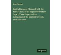 Zenith Distances Observed with the Mural Circle, at the Royal Observatory, Cape of Good Hope, and the Calculation of the Geocentric South Polar Distances