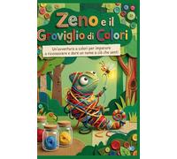 Zeno e il Groviglio di Colori: Un’avventura a colori per imparare a riconoscere e dare un nome a ciò che senti