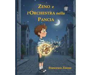 Zeno e l'orchestra nella pancia: Una storia sull'ascoltare le proprie emozioni e il coraggio di essere se stessi.