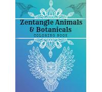Zentangle Animals & Botanicals Coloring Book: Relaxing Anti-Stress Patterns with Intricate Animal and Botanical Designs for Mindfulness and Calm