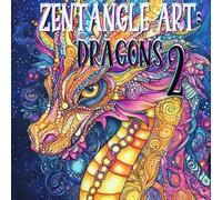 Zentangle Art: Dragons 2: Intricate Designs of Mythical Creatures for Mindful Coloring. Fantasy Patterns & Zen Doodles for Creative Relaxation