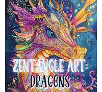 Zentangle Art: Dragons: Intricate Designs of Mythical Creatures for Mindful Coloring. Fantasy Patterns & Zen Doodles for Creative Relaxation